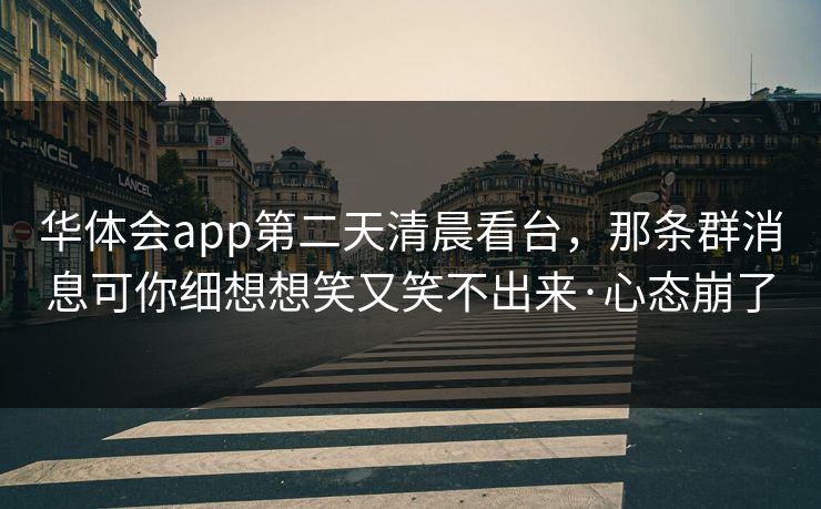 华体会app第二天清晨看台，那条群消息可你细想想笑又笑不出来·心态崩了